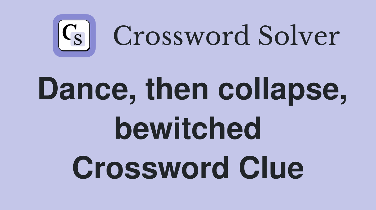 Dance, then collapse, bewitched Crossword Clue Answers Crossword Solver